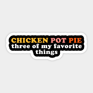 Chicken Pot Pie Funny Three Of My Favorite Things Sticker